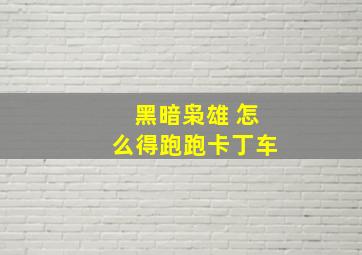 黑暗枭雄 怎么得跑跑卡丁车